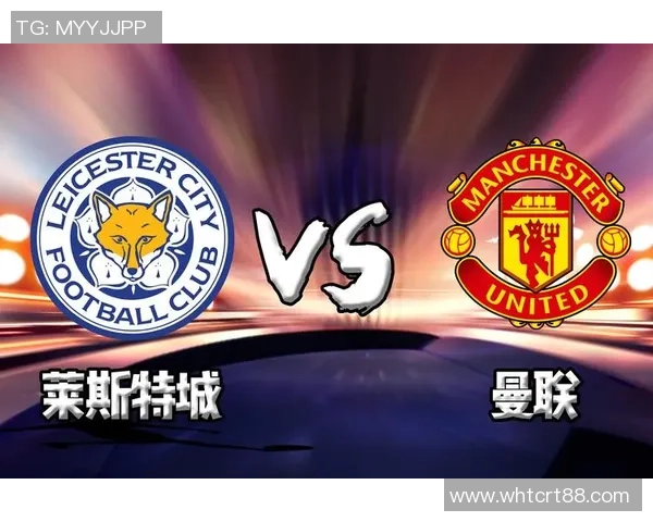 英超激战莱斯特城主场迎战曼联争夺关键三分的精彩对决
