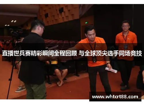 直播世兵赛精彩瞬间全程回顾 与全球顶尖选手同场竞技