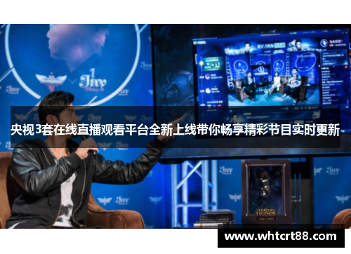 央视3套在线直播观看平台全新上线带你畅享精彩节目实时更新